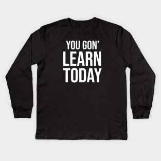 You Gon' Learn Today ! Kids Long Sleeve T-Shirt